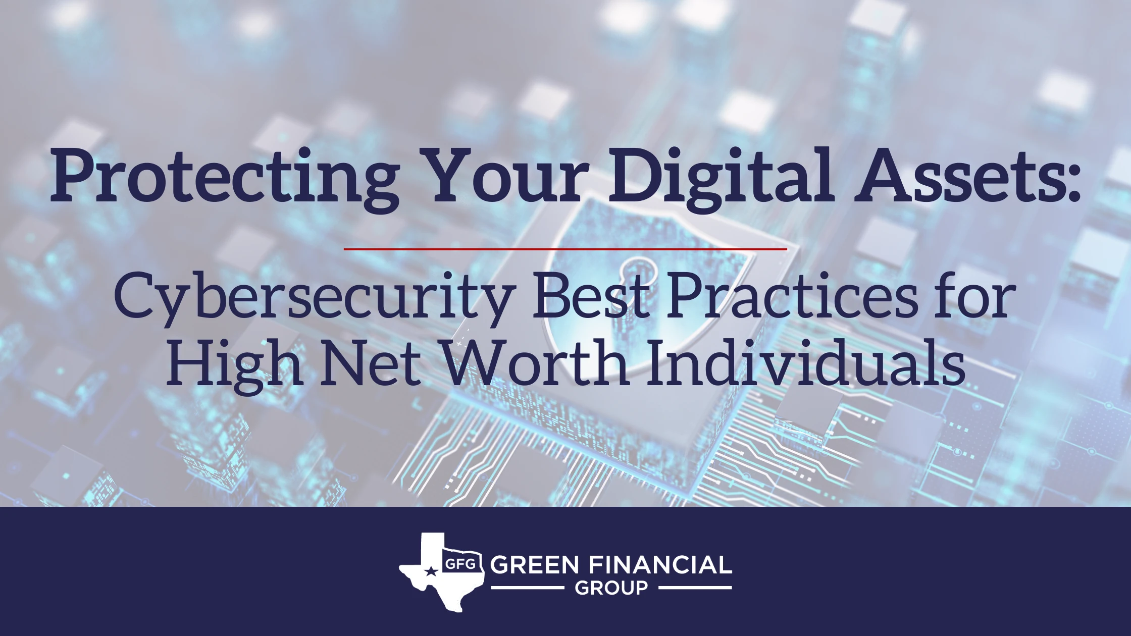 Protecting Your Digital Assets: Cybersecurity Best Practices for High Net Worth Individuals