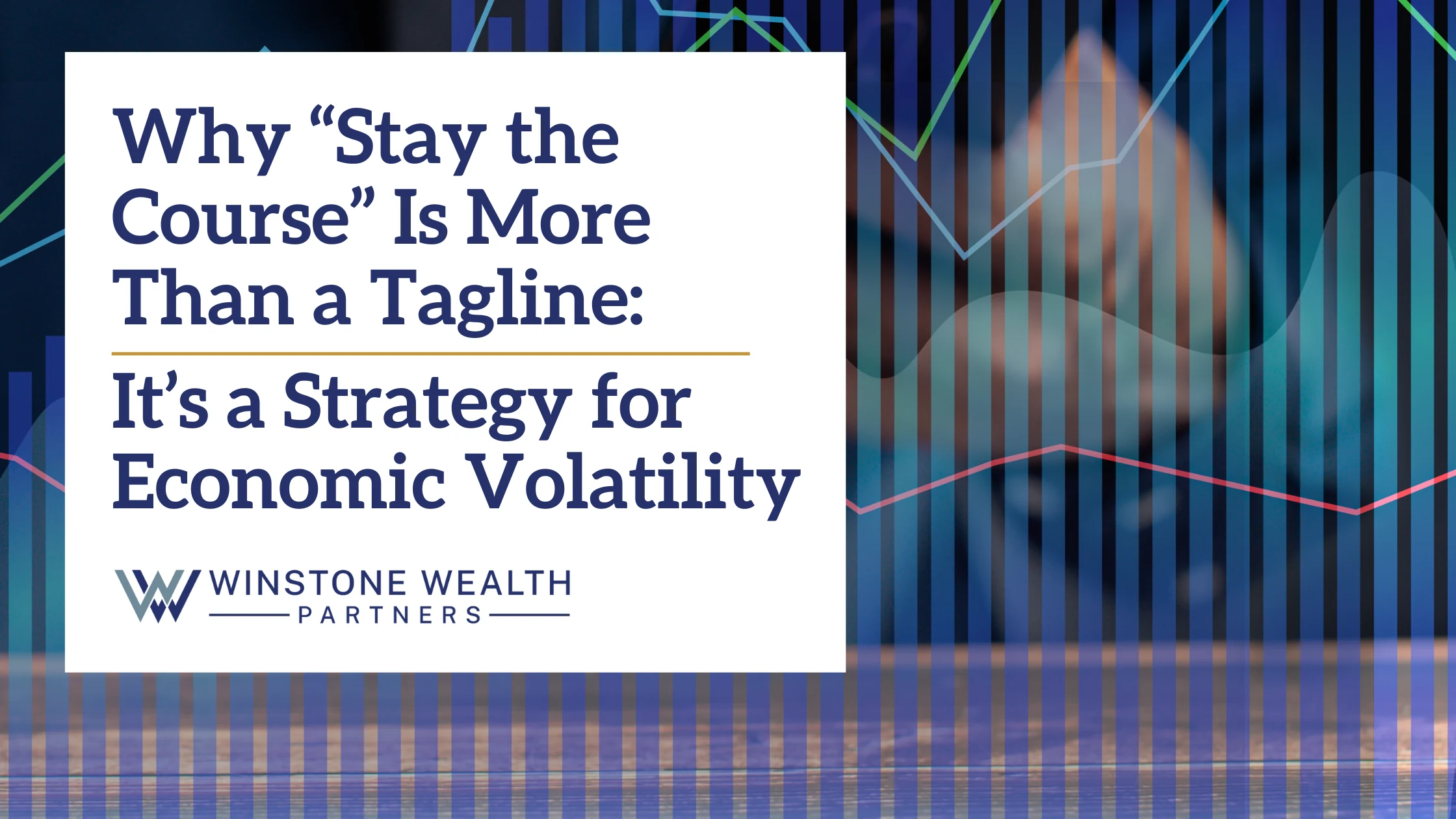 Why ‘Stay the Course’ Is More Than a Tagline: It’s a Strategy for Economic Volatility
