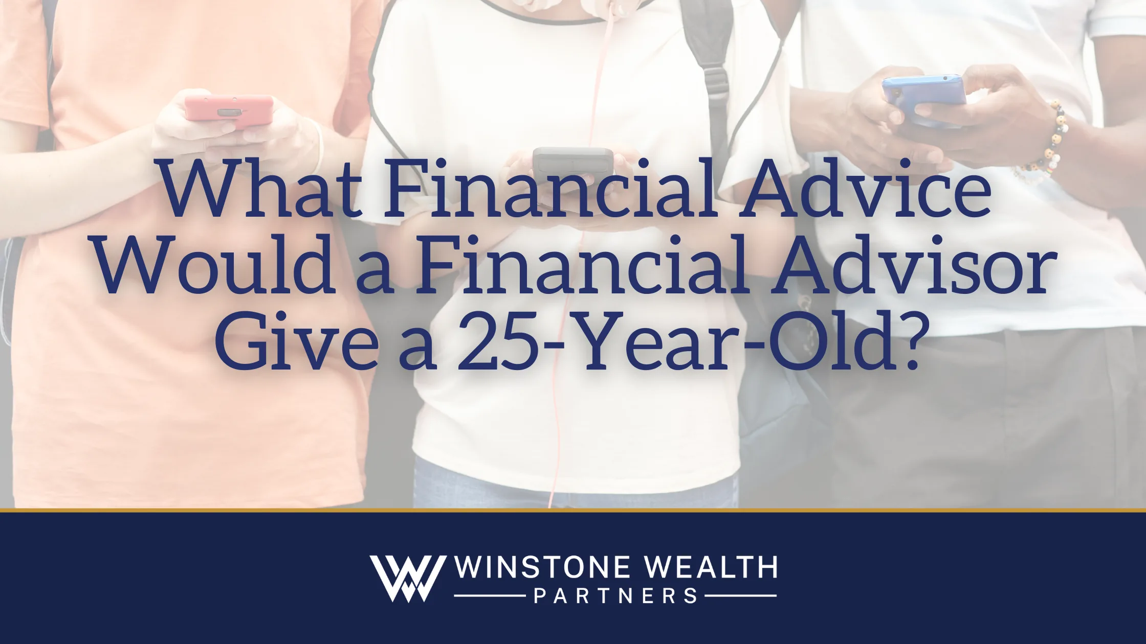 What Financial Advice Would a Financial Advisor Give a 25-Year-Old?