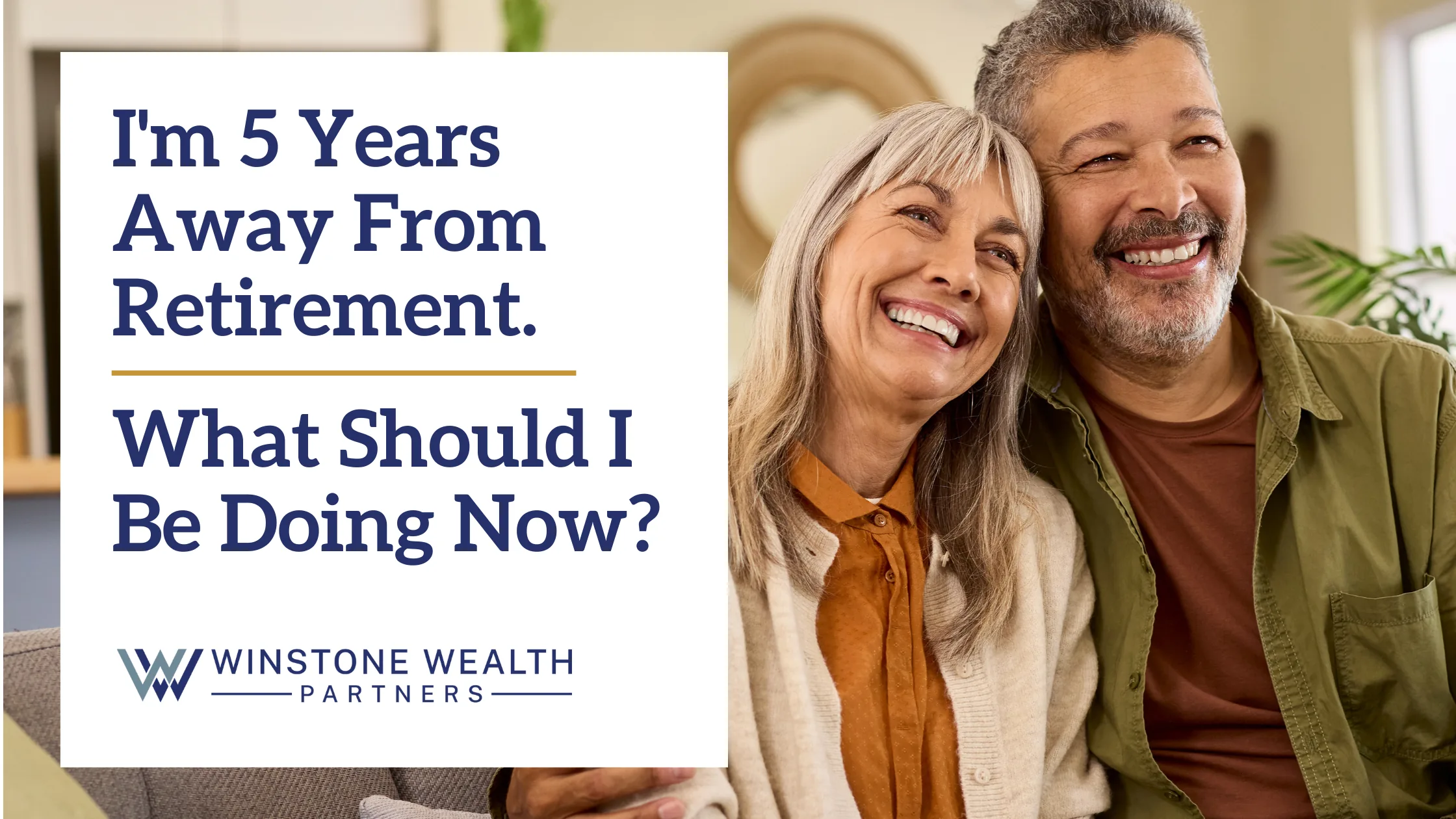 I’m 5 Years Away From Retirement. What Should I Be Doing Now?