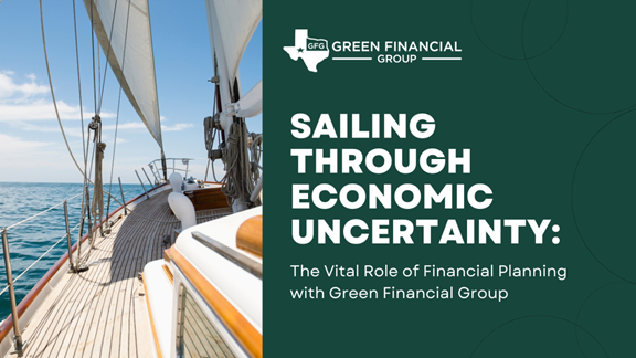 Sailing Through Economic Uncertainty: The Vital Role of Financial Planning with Green Financial Group