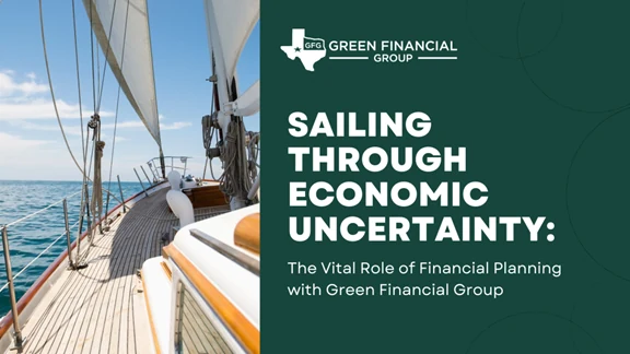Sailing Through Economic Uncertainty: The Vital Role of Financial Planning with Green Financial Group