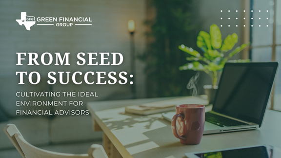 From Seed to Success: Cultivating the Ideal Environment for Financial Advisors