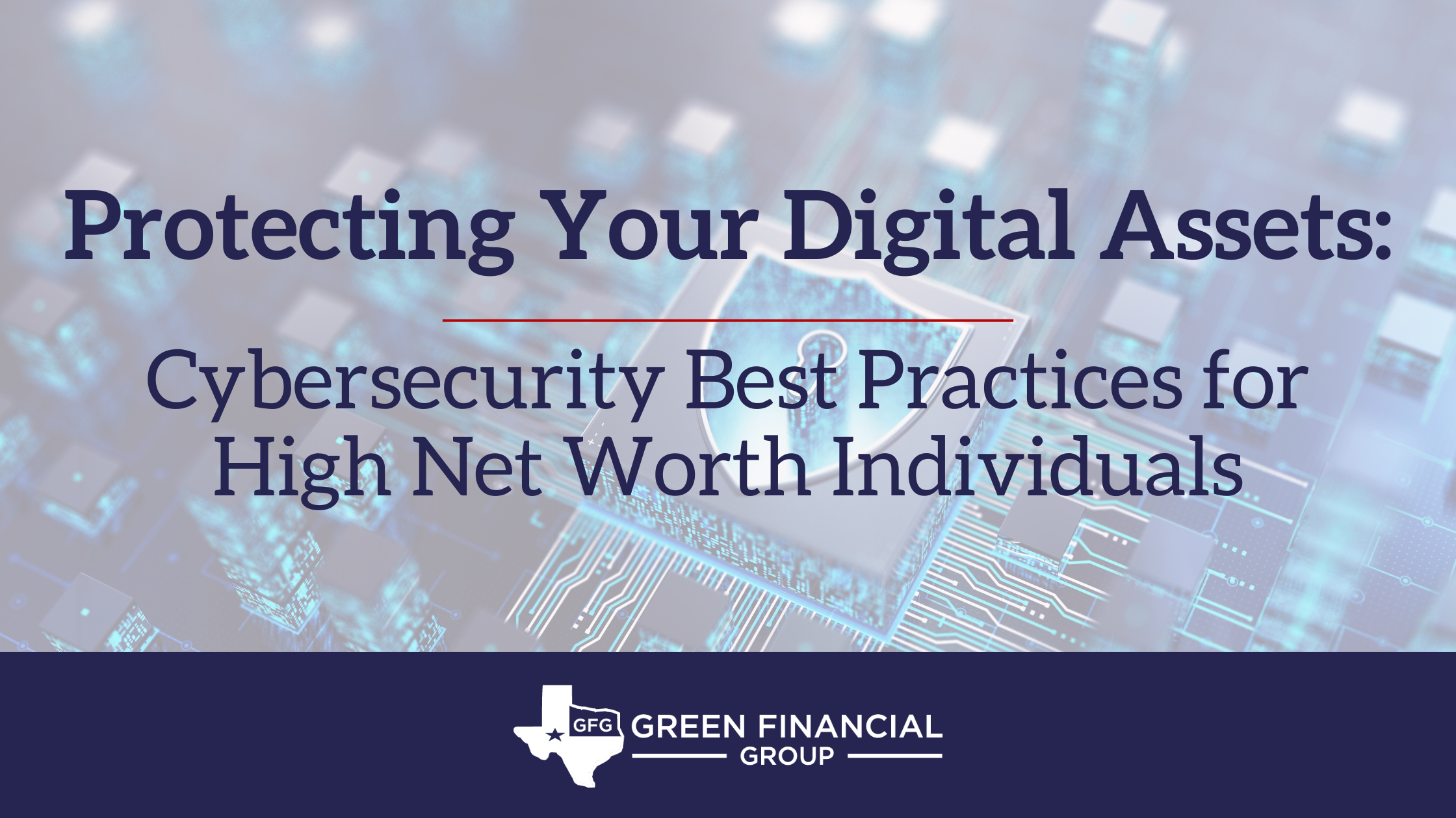 Protecting Your Digital Assets: Cybersecurity Best Practices for High Net Worth Individuals