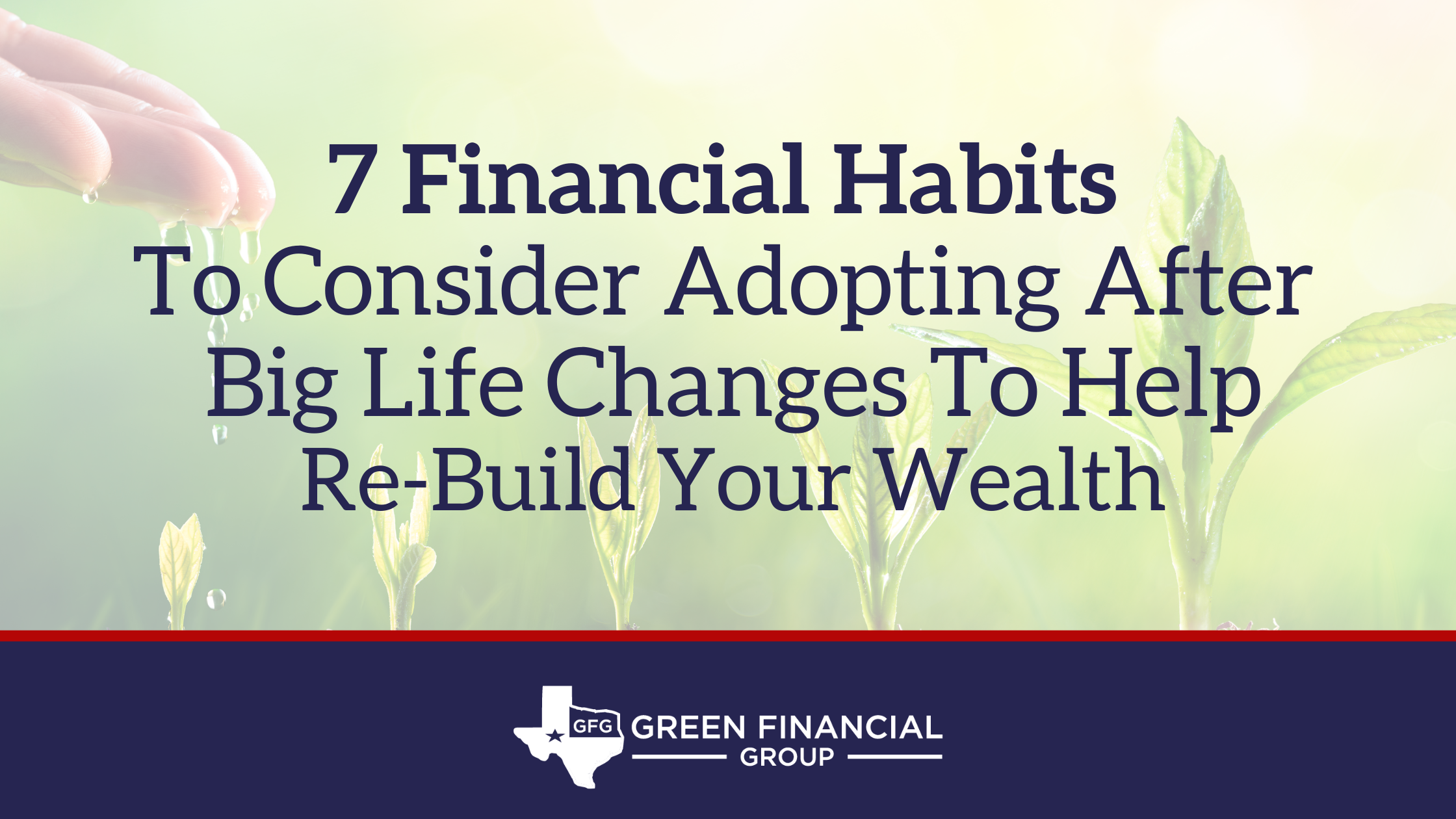 7 Financial Habits To Consider Adopting After Big Life Changes To Help Re-Build Your Wealth