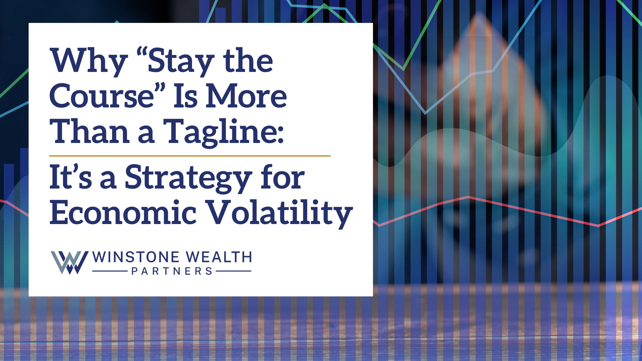 Why ‘Stay the Course’ Is More Than a Tagline: It’s a Strategy for Economic Volatility