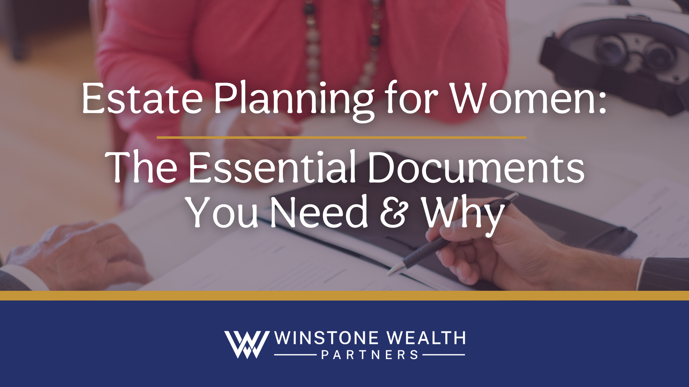 Estate Planning for Women: The Essential Documents You Need & Why