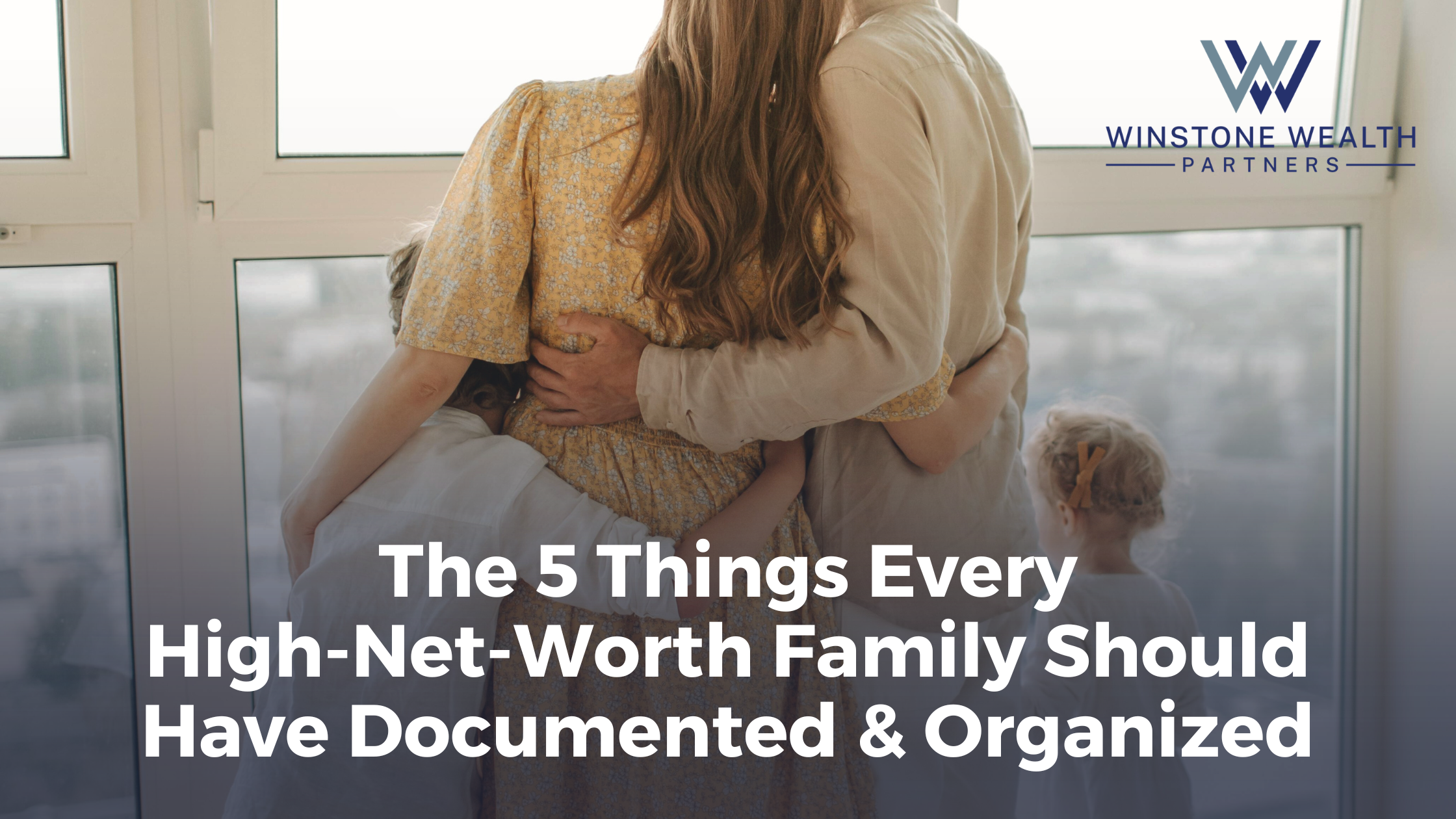 The 5 Things Every High-Net-Worth Family Should Have Documented & Organized
