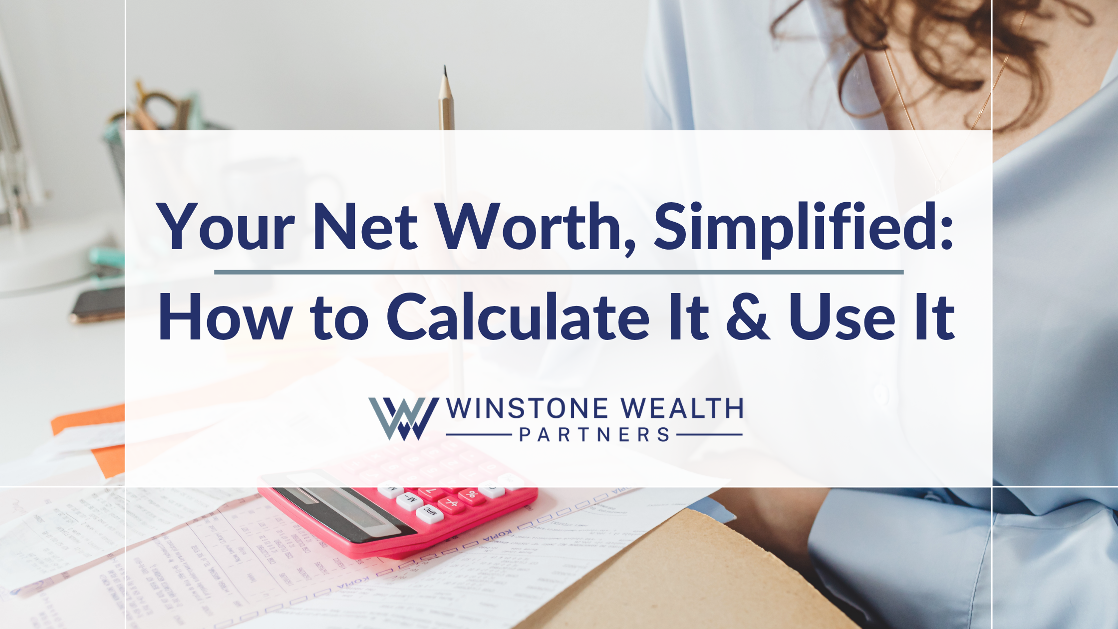 Your Net Worth, Simplified: How to Calculate It and Use It