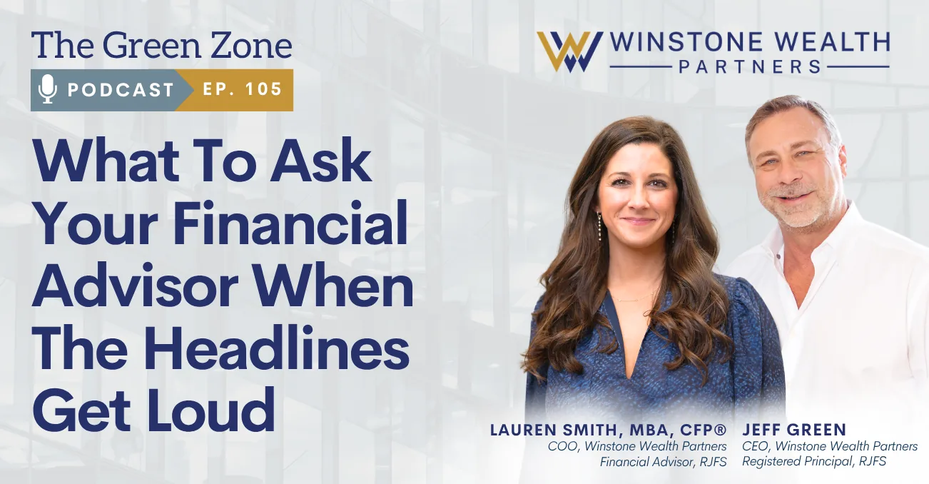What To Ask Your Financial Advisor When The Headlines Get Loud (Ep. 105)