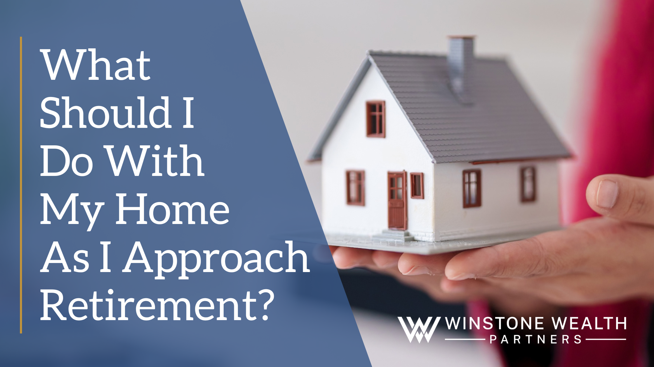 What Should I Do With My Home As I Approach Retirement?